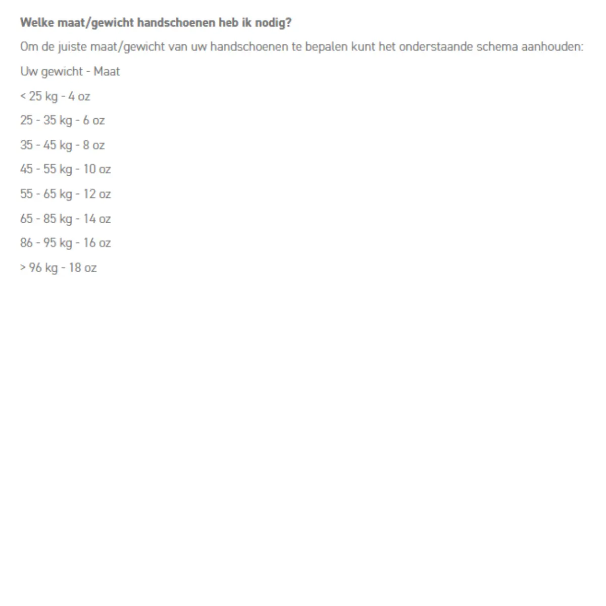 Schema voor het bepalen van de juiste maat bokshandschoenen op basis van gewicht: <25 kg = 4 oz, 25–35 kg = 6 oz, 35–45 kg = 8 oz, 45–55 kg = 10 oz, 55–65 kg = 12 oz, 65–85 kg = 14 oz, 86–95 kg = 16 oz, >96 kg = 18 oz.