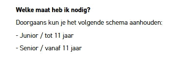 Maattabel advies: Junior tot 11 jaar, Senior vanaf 11 jaar.