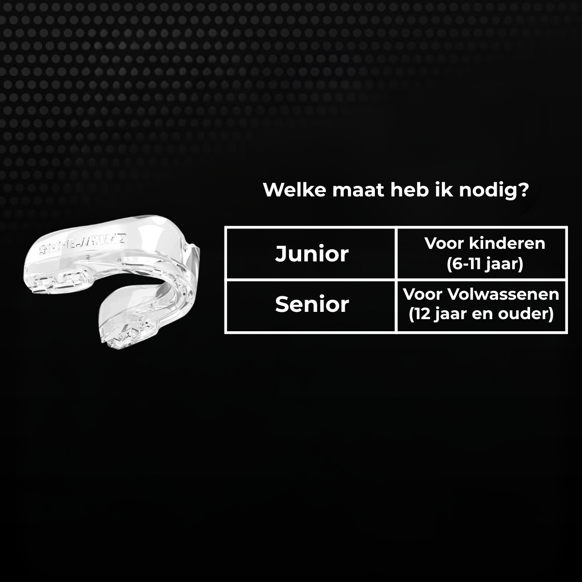 Maattabel voor een doorzichtig Safejawz bitje met keuze tussen junior en senior. Junior is geschikt voor kinderen van 6 tot 11 jaar en senior voor volwassenen vanaf 12 jaar.