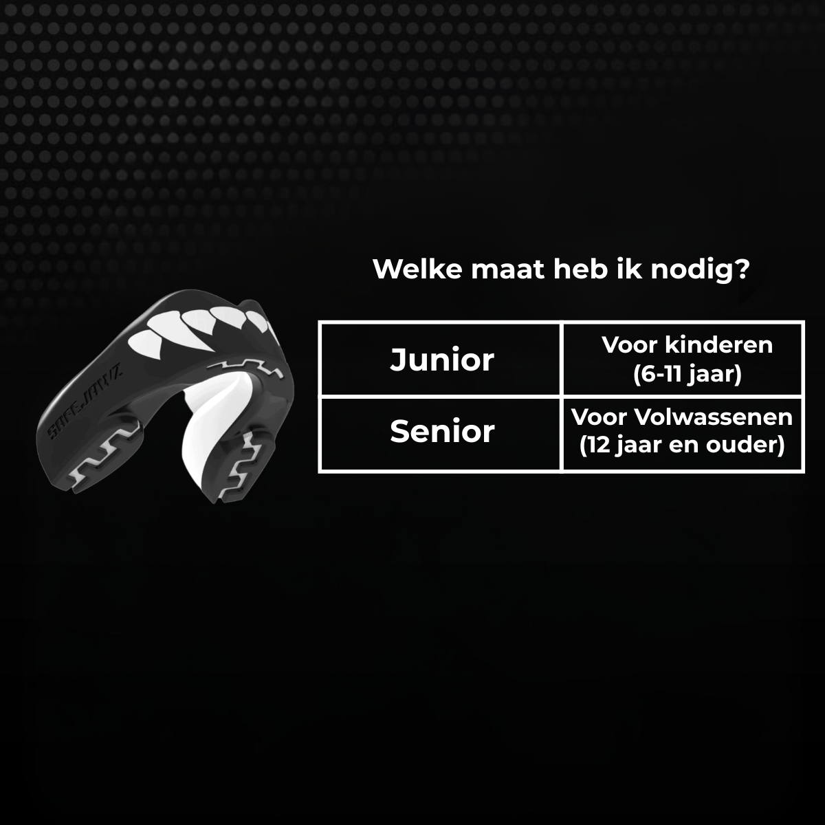 Maattabel voor een zwart Safejawz bitje met keuze tussen junior en senior. Junior is geschikt voor kinderen van 6 tot 11 jaar en senior voor volwassenen vanaf 12 jaar.