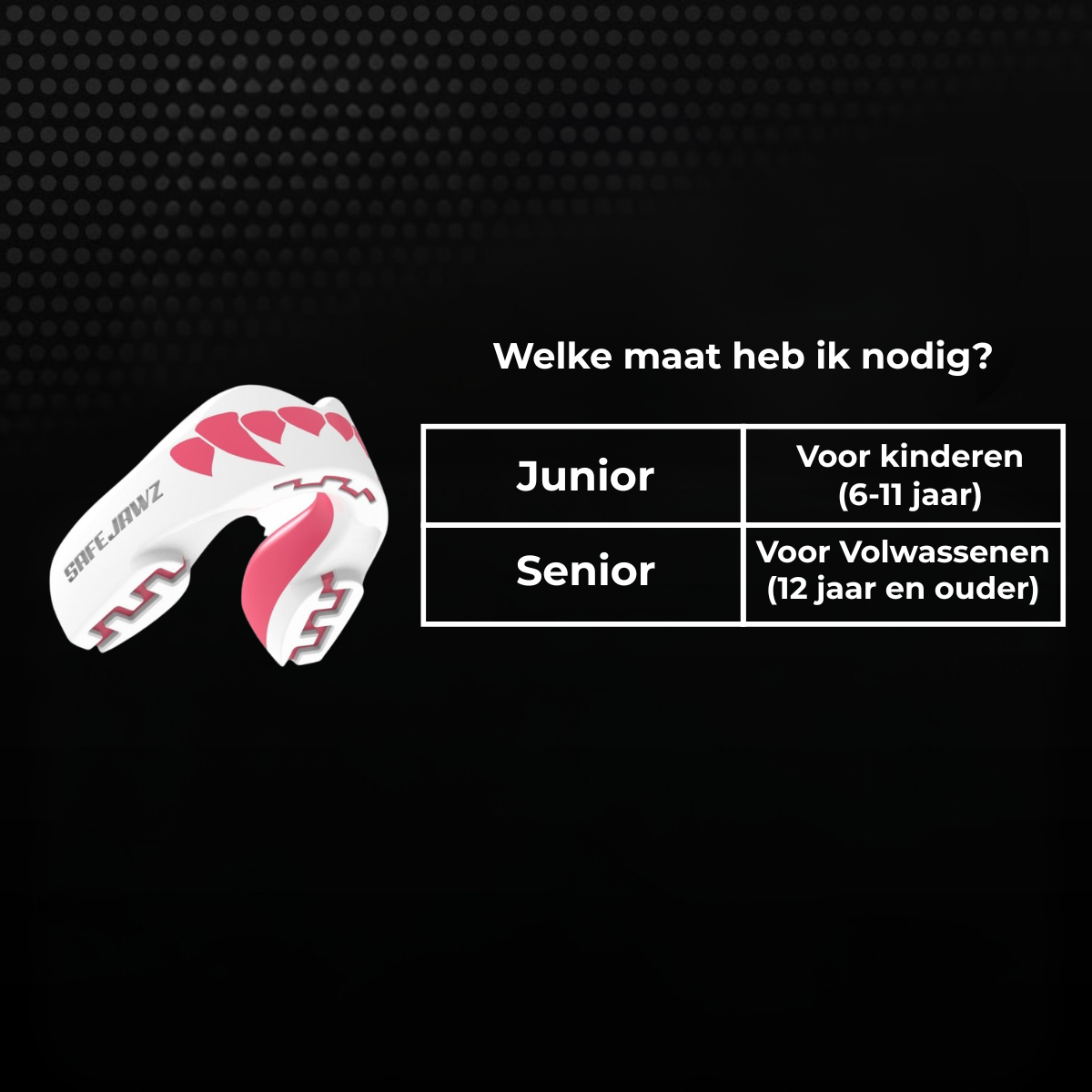 Maattabel voor een wit-roze Safejawz bitje met keuze tussen junior en senior. Junior is geschikt voor kinderen van 6 tot 11 jaar en senior voor volwassenen vanaf 12 jaar.