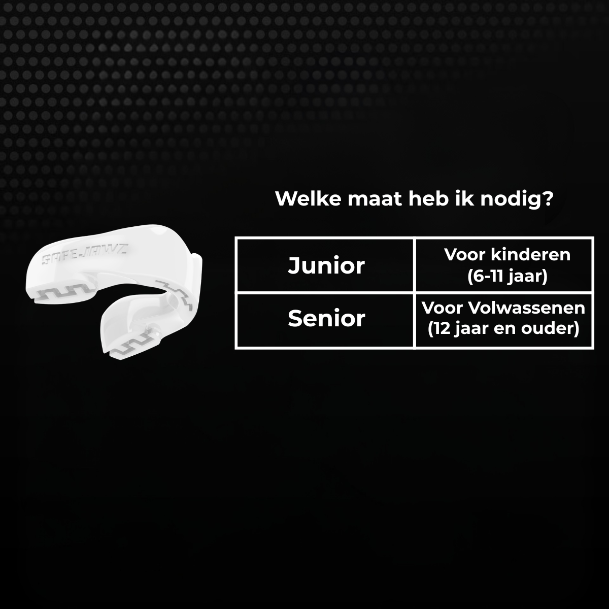 Maattabel voor een wit Safejawz bitje met keuze tussen junior en senior. Junior is geschikt voor kinderen van 6 tot 11 jaar en senior voor volwassenen vanaf 12 jaar.