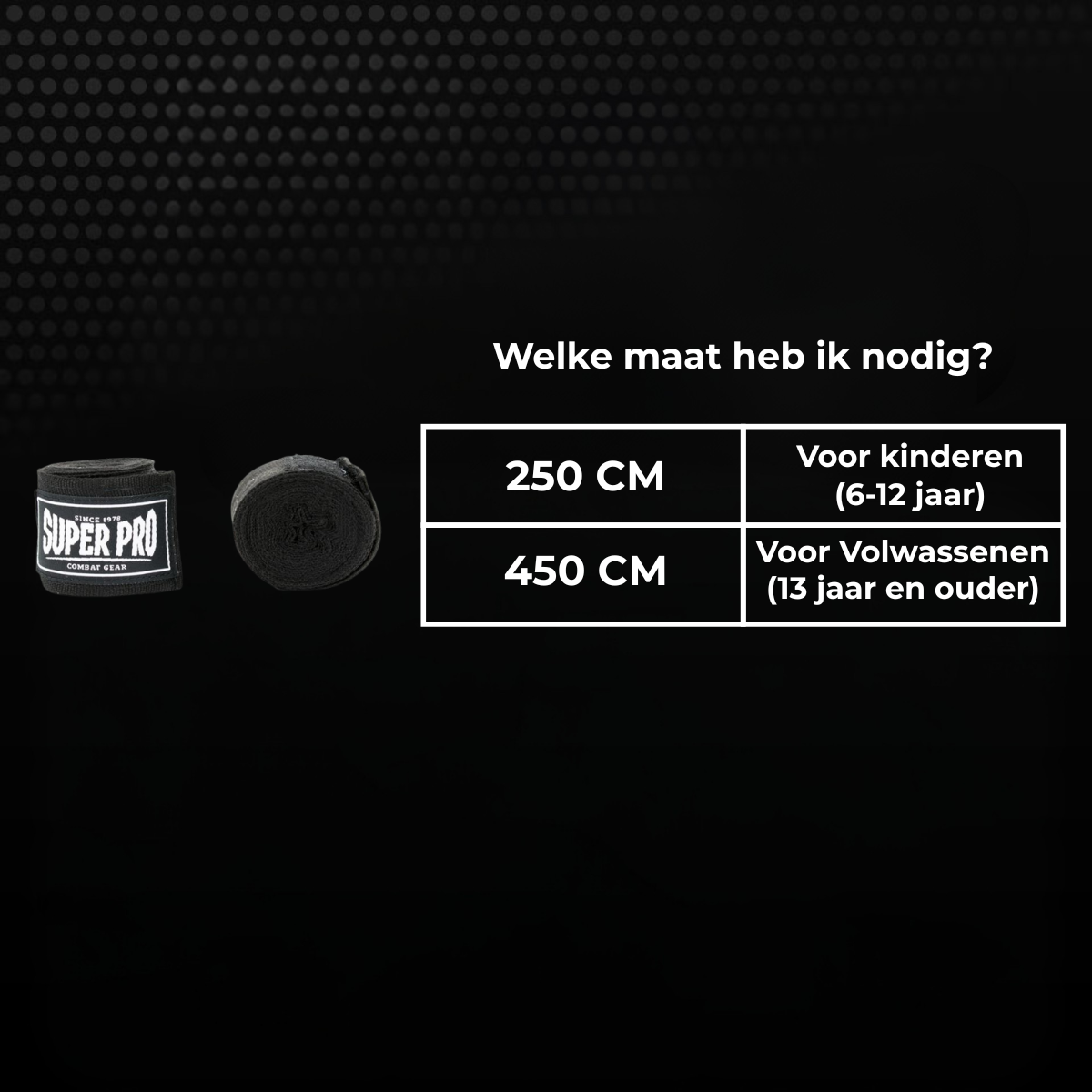 Maattabel voor zwarte Super Pro bandages met keuze tussen 250 cm en 450 cm. De maat 250 cm is geschikt voor kinderen van 6 tot 12 jaar en 450 cm voor volwassenen vanaf 13 jaar.