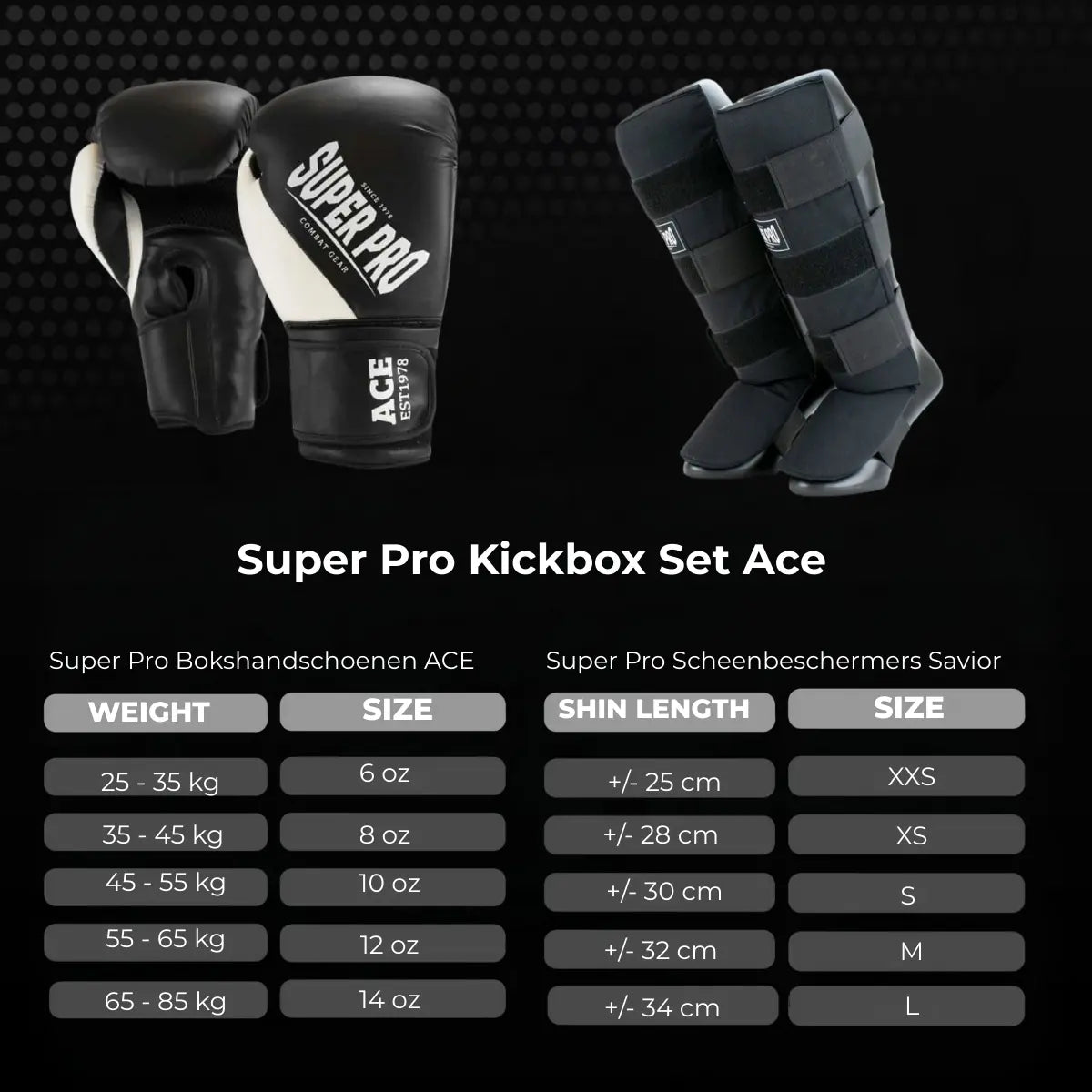 Afbeelding met de Super Pro Kickbox Set Ace, bestaande uit ACE bokshandschoenen en Savior scheenbeschermers in zwart. De maattabel toont links de aanbevolen maat voor bokshandschoenen op basis van lichaamsgewicht en rechts de juiste maat voor scheenbeschermers op basis van scheenlengte. Ontworpen om snel en duidelijk de juiste maatcombinatie voor kickbokstraining te kiezen.