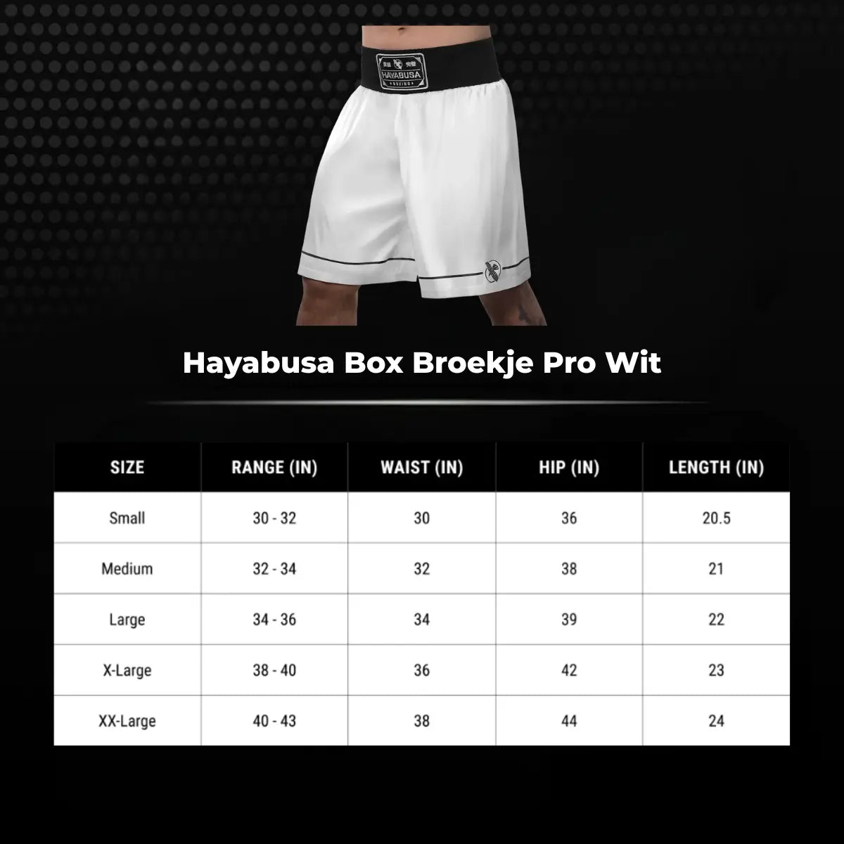 Wit Hayabusa Pro box broekje met zwarte tailleband, inclusief maattabel met taille-, heup- en lengtematen in inches voor een optimale pasvorm tijdens bokstraining en wedstrijden.